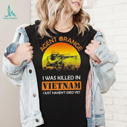 Agent Range I Was Killed In VietNam I Just Haven’t Died Yet T shirt