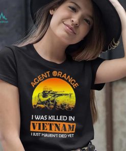 Agent Range I Was Killed In VietNam I Just Haven’t Died Yet T shirt