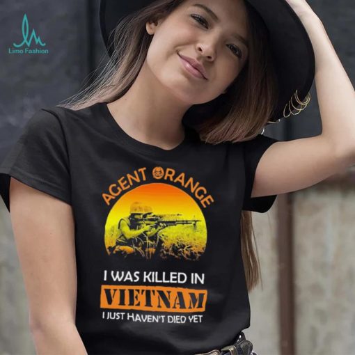 Agent Range I Was Killed In VietNam I Just Haven’t Died Yet T shirt