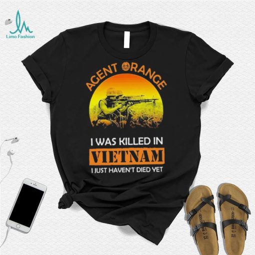 Agent Range I Was Killed In VietNam I Just Haven’t Died Yet T shirt