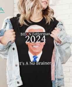 Anti Biden Fetterman 2024 Its A No Brainer Shirt