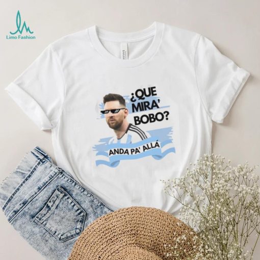 Argentina Messi Que Mira Bobo Shirt