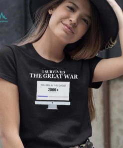 Awesome i Survived The Great War You Are In The Queue shirt