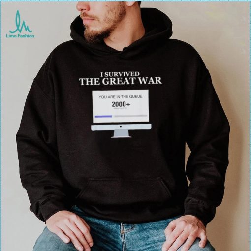 Awesome i Survived The Great War You Are In The Queue shirt