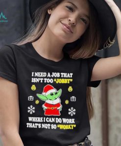 Awesome santa Baby Yoda I Need A Job That Isn’t Too Jobby Where I Can Do Work That’s Not So Worky Christmas 2022 shirt