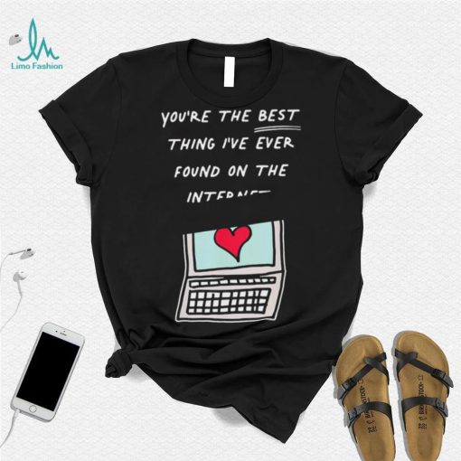 Awesome you’re The Best Thing I’ve Ever Found On Internet Heart shirt