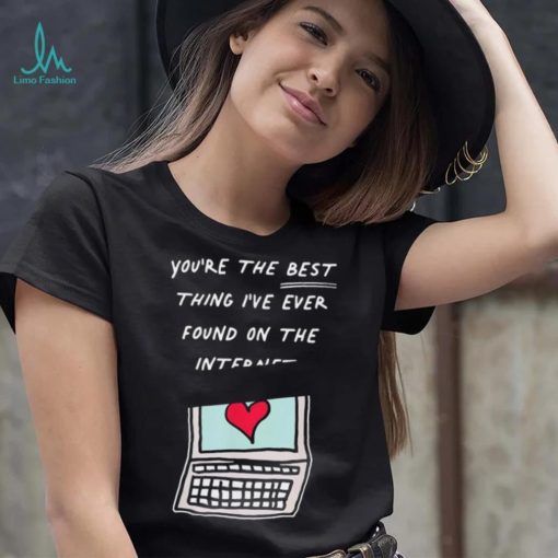 Awesome you’re The Best Thing I’ve Ever Found On Internet Heart shirt