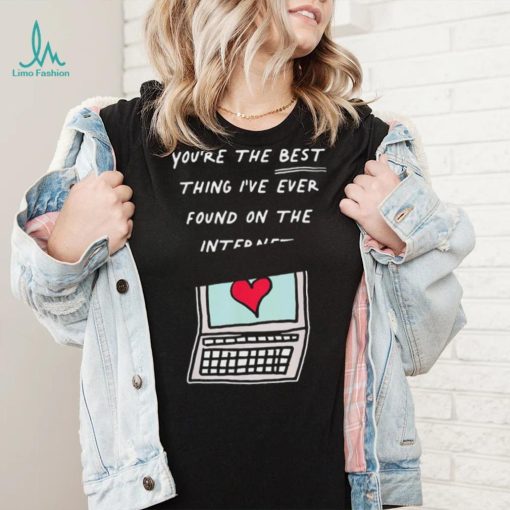 Awesome you’re The Best Thing I’ve Ever Found On Internet Heart shirt