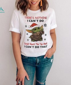 Baby Yoda There’s Nothing I Can’t Do Shirt