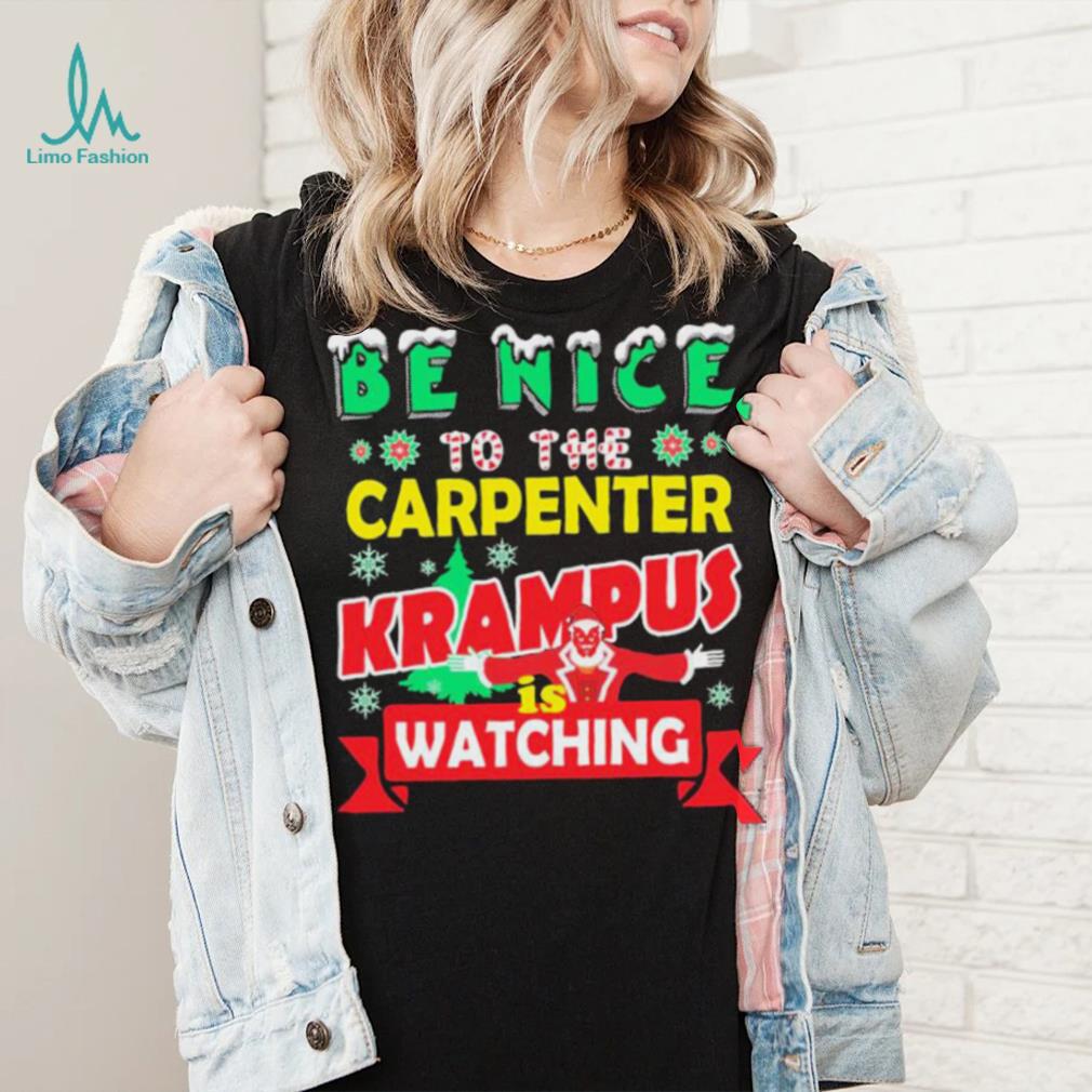 Be Nice To The Carpenter Krampus Is Watching Funny Christmas Shirt Be Nice To The Carpenter Krampus Is Watching Funny Christmas Shirt