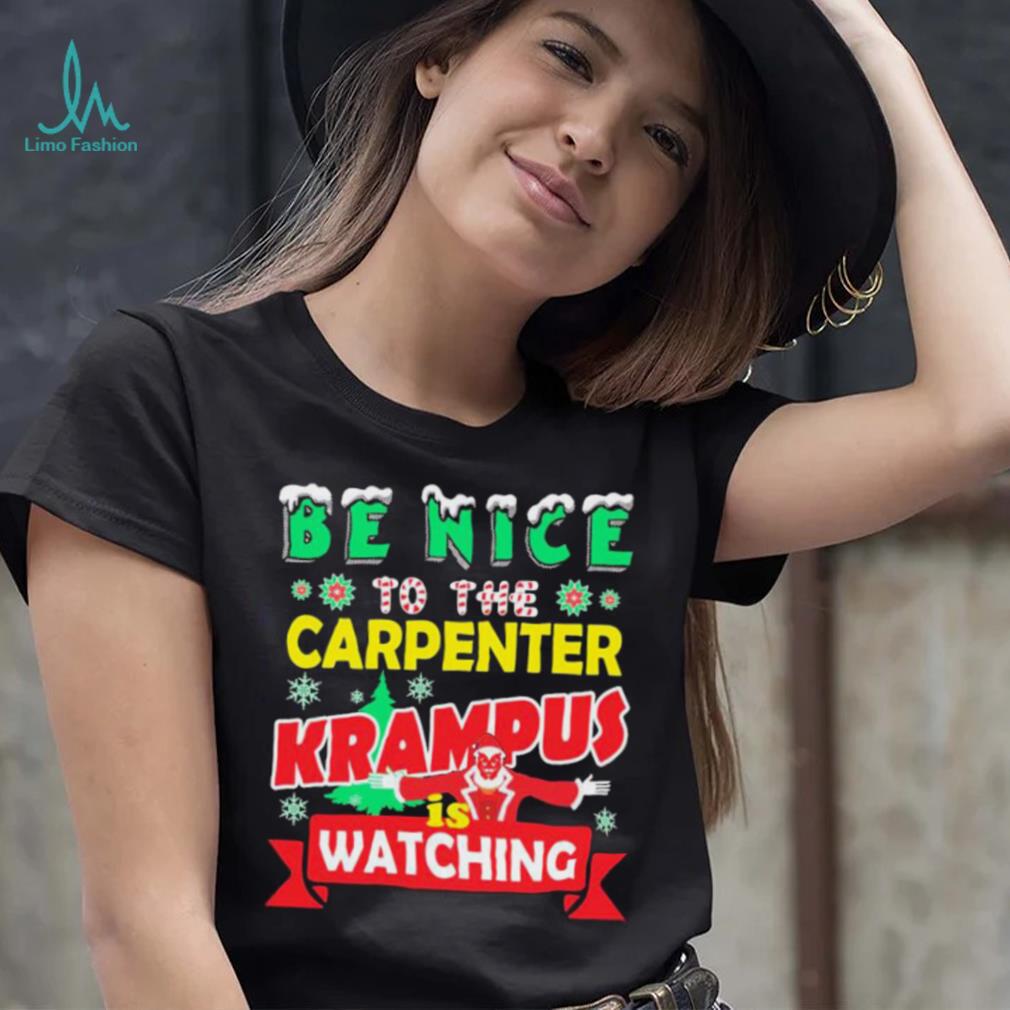 Be Nice To The Carpenter Krampus Is Watching Funny Christmas Shirt Be Nice To The Carpenter Krampus Is Watching Funny Christmas Shirt