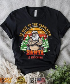 Be Nice To The Carpenter Santa Is Watching Vintage Christmas Shirt