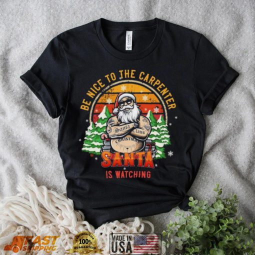 Be Nice To The Carpenter Santa Is Watching Vintage Christmas Shirt