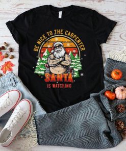 Be Nice To The Carpenter Santa Is Watching Vintage Christmas Shirt