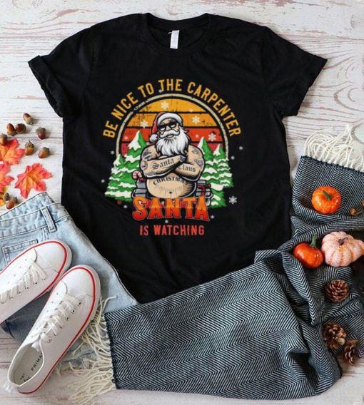 Be Nice To The Carpenter Santa Is Watching Vintage Christmas Shirt