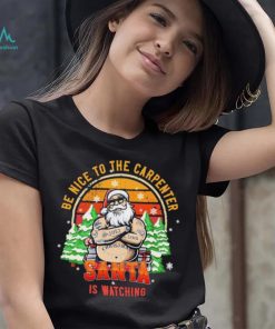 Be Nice To The Carpenter Santa Is Watching Vintage Shirt