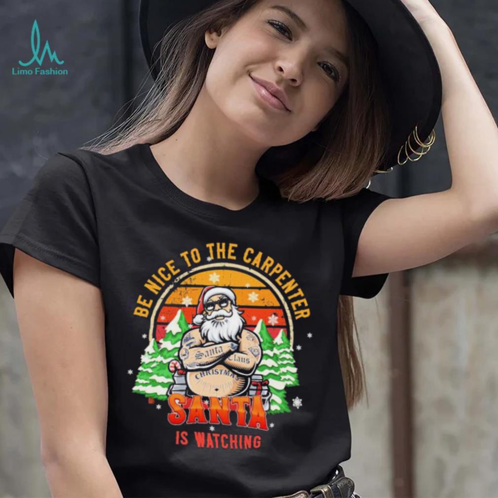 Be Nice To The Carpenter Santa Is Watching Vintage Shirt Be Nice To The Carpenter Santa Is Watching Vintage Shirt