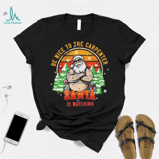 Be Nice To The Carpenter Santa Is Watching Vintage Shirt