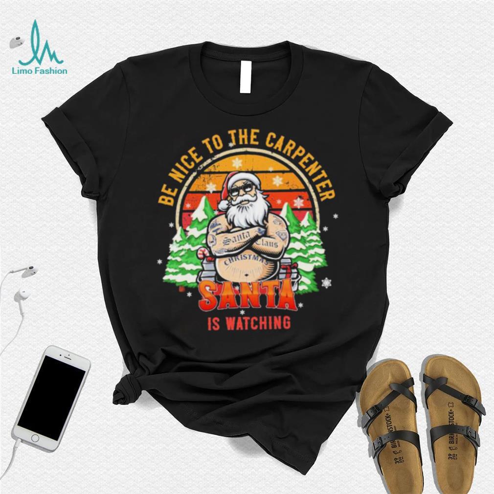 Be Nice To The Carpenter Santa Is Watching Vintage Shirt Be Nice To The Carpenter Santa Is Watching Vintage Shirt