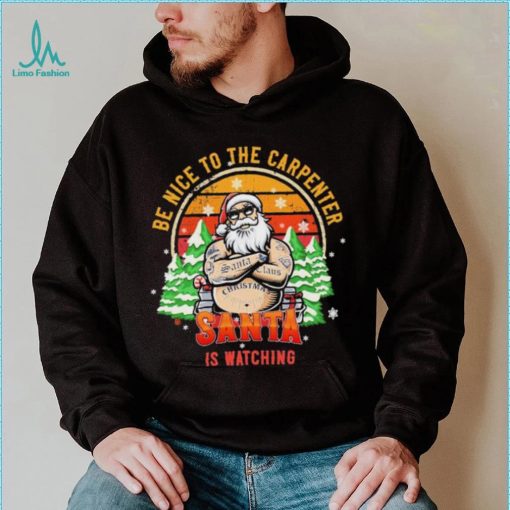 Be Nice To The Carpenter Santa Is Watching Vintage Shirt