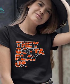 Bengals font they gotta play us shirt