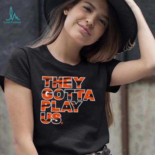 Bengals font they gotta play us shirt