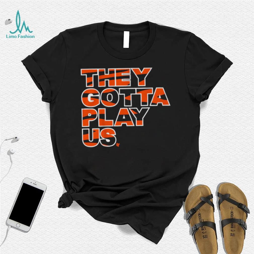 Bengals font they gotta play us shirt Bengals font they gotta play us shirt