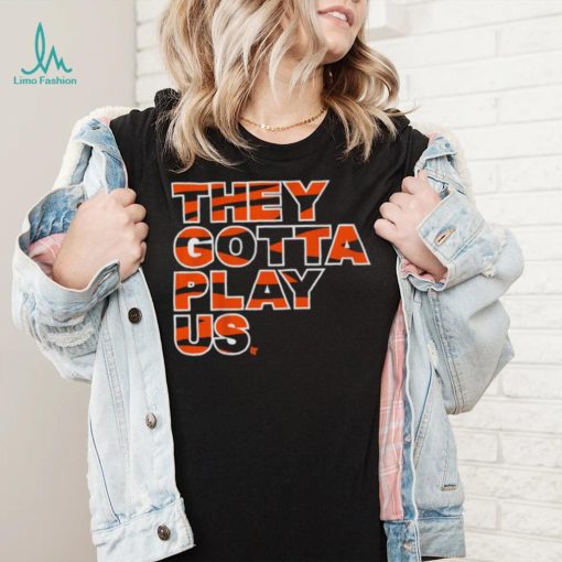 Bengals font they gotta play us shirt