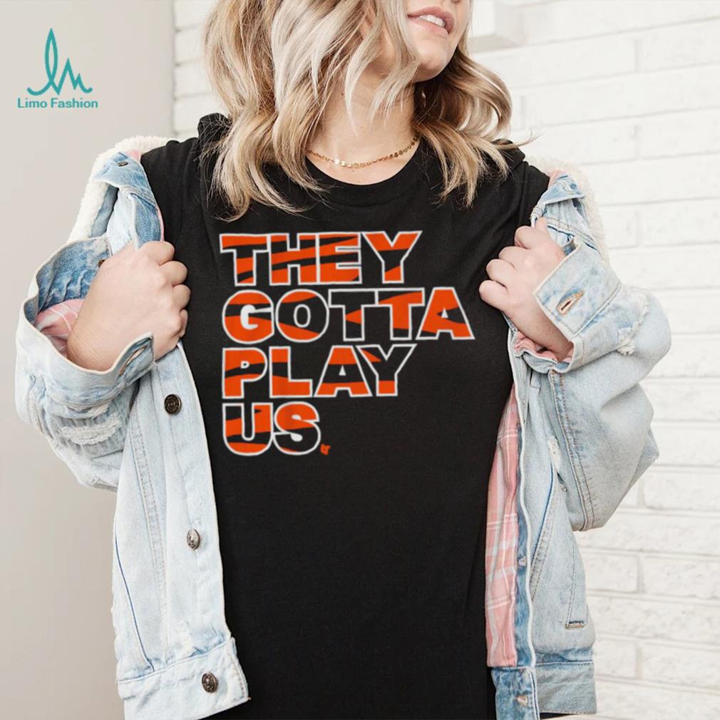 Bengals font they gotta play us shirt Bengals font they gotta play us shirt