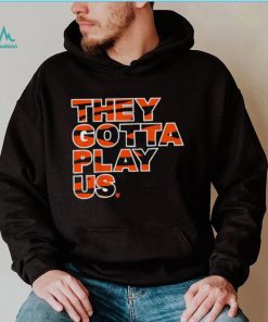 Bengals font they gotta play us shirt