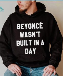 Beyonce wasn’t built in a day 2022 shirt