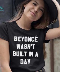 Beyonce wasnt built in a day 2022 shirt1