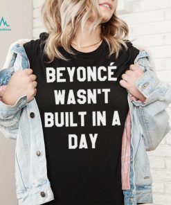 Beyonce wasnt built in a day 2022 shirt2
