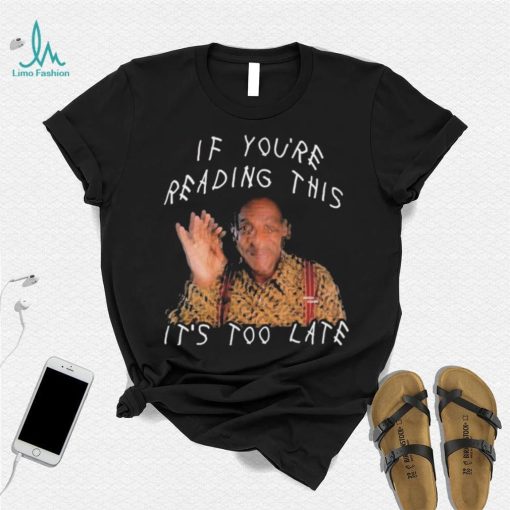 Bill Cosby If You’re Reading This It’s Too Late Shirt