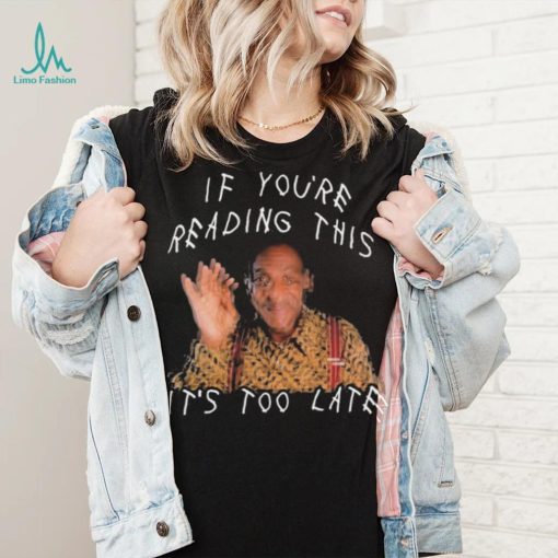 Bill Cosby If You’re Reading This It’s Too Late Shirt