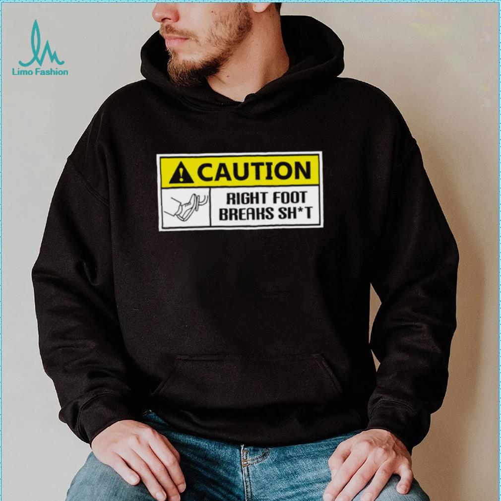 Caution Right Foot Breaks Shit Driver Shirt Caution Right Foot Breaks Shit Driver Shirt