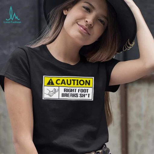 Caution Right Foot Breaks Shit Driver Shirt