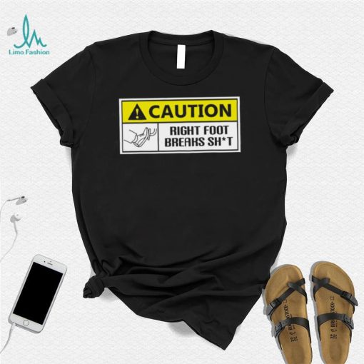 Caution Right Foot Breaks Shit Driver Shirt