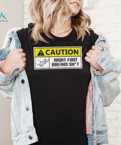 Caution Right Foot Breaks Shit Driver Shirt