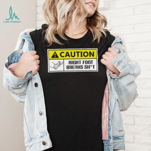Caution Right Foot Breaks Shit Driver Shirt