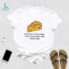 Cheese is the game that holds my line together shirt
