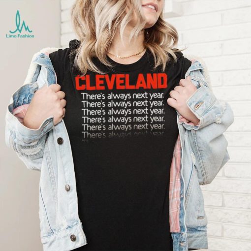Cleveland Browns Cleveland theres always next year Brown shirt2