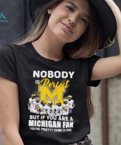 College Football Nobody Is Perfect But If You Are A Michigan Fan You’re Pretty Damn Close Shirt