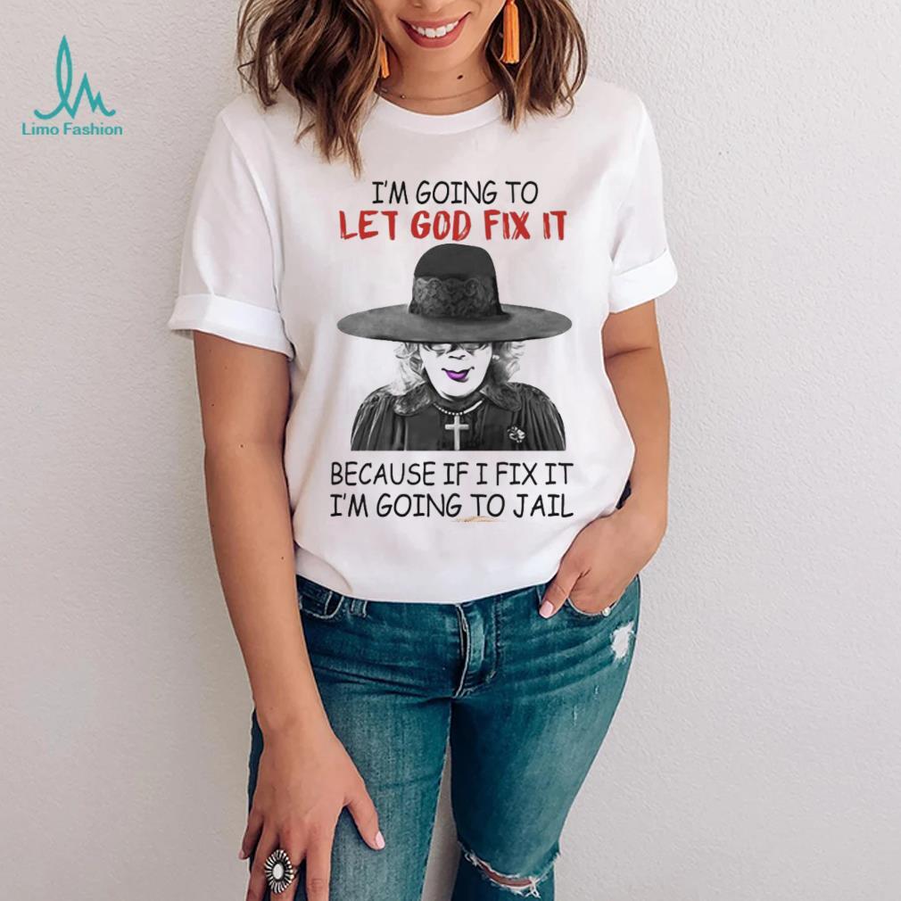 Creepy I’m Going To Let Go Fix It Because If I Fix It I’m Going To Jail Madea Tyler Perry Shirt Creepy I’m Going To Let Go Fix It Because If I Fix It I’m Going To Jail Madea Tyler Perry Shirt