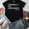 Cyberbully The Government Edition shirt