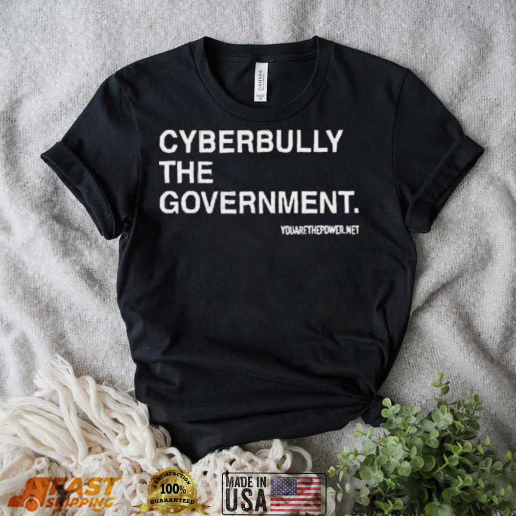 Cyberbully The Government Edition shirt Cyberbully The Government Edition shirt