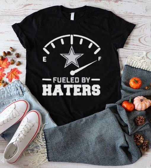 Dallas Cowboys Fueled By Haters Shirt