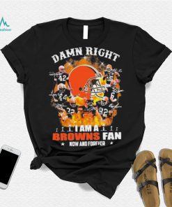 Damn Right I Am A Browns Fan Now And Forever Signature Shirt