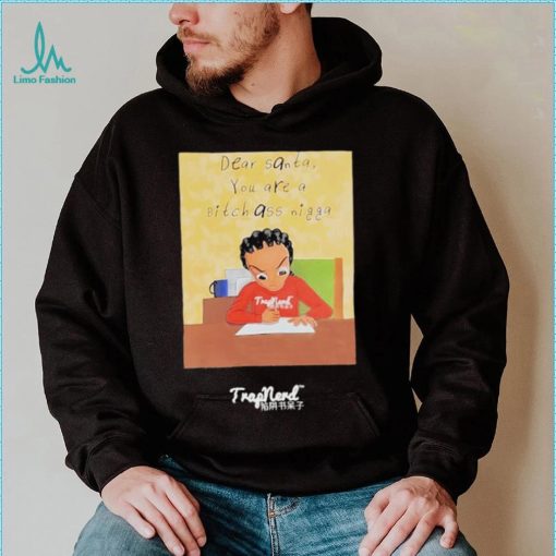 Dear santa you are a bitch ass nigga shirt