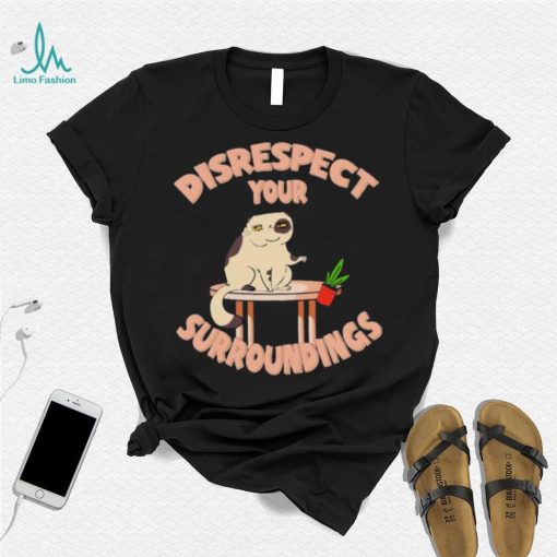 Disrespect Your Surroundings, Cat Shirt, Cat Lover, Funny Shirt